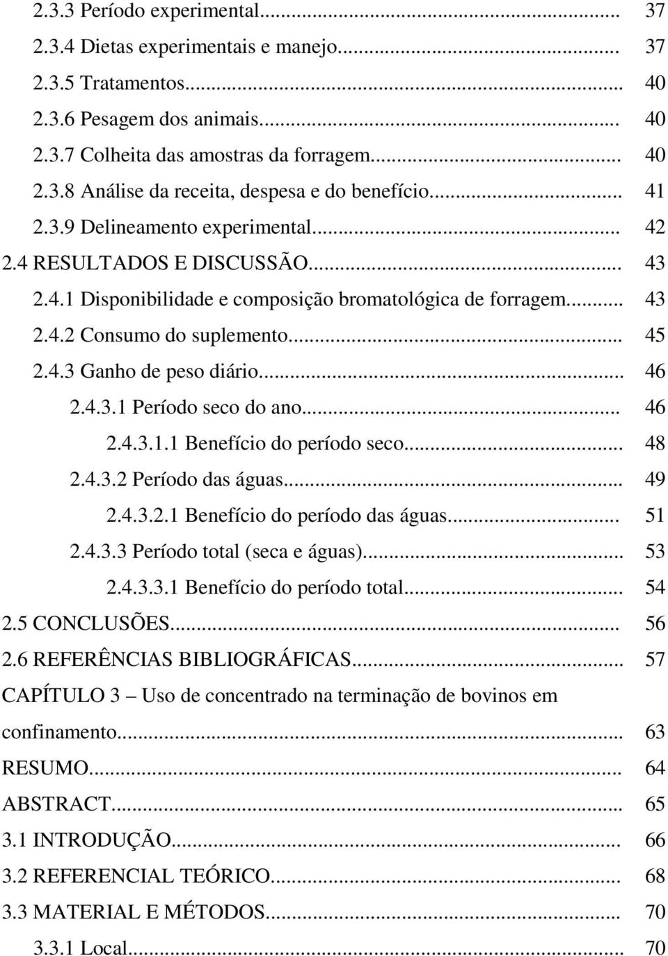 .. 2.4.3.1.1 Benefício do período seco... 2.4.3.2 Período das águas... 2.4.3.2.1 Benefício do período das águas... 2.4.3.3 Período total (seca e águas)... 2.4.3.3.1 Benefício do período total... 2.5 CONCLUSÕES.