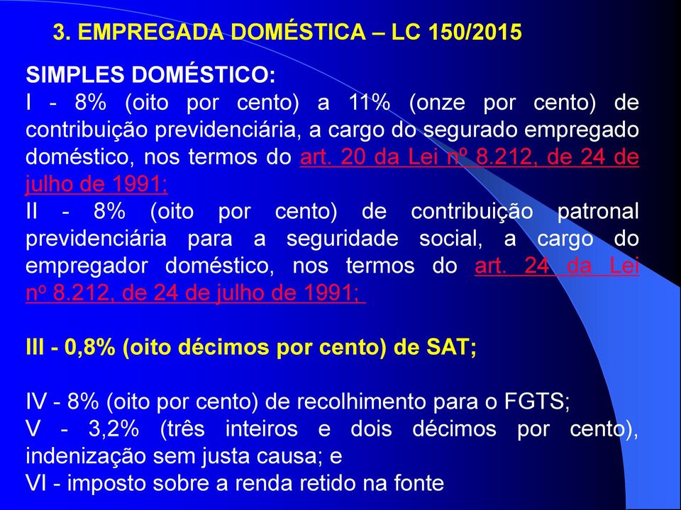 212, de 24 de julho de 1991; II - 8% (oito por cento) de contribuição patronal previdenciária para a seguridade social, a cargo do empregador doméstico, nos