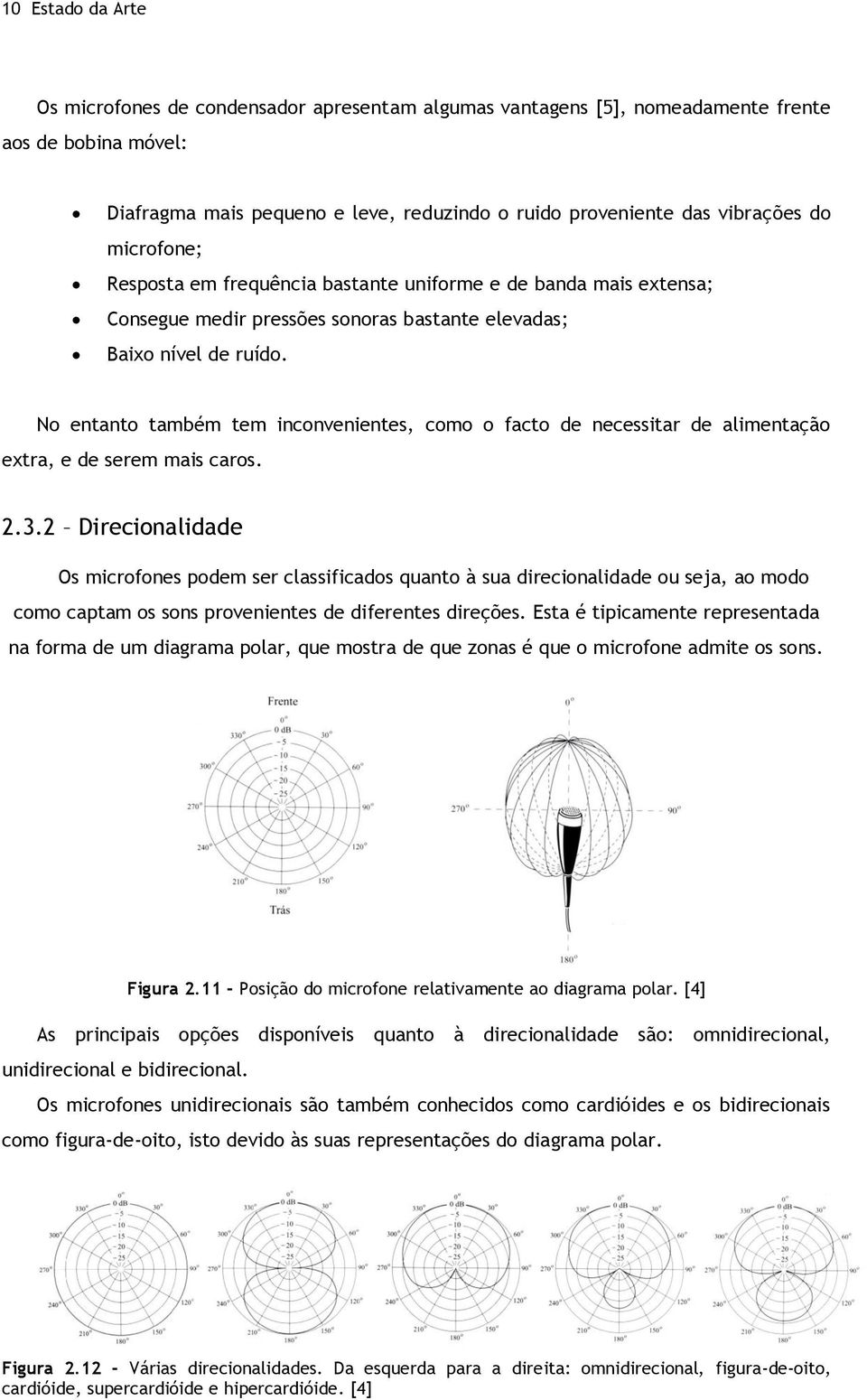 No entanto também tem inconvenientes, como o facto de necessitar de alimentação extra, e de serem mais caros. 2.3.