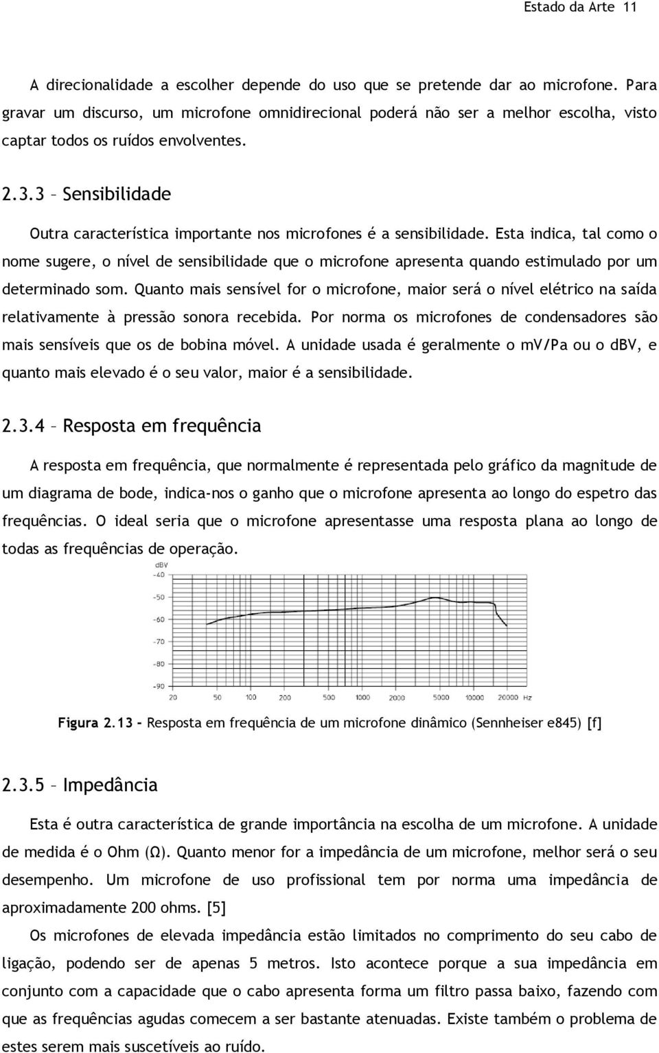 3 Sensibilidade Outra característica importante nos microfones é a sensibilidade.