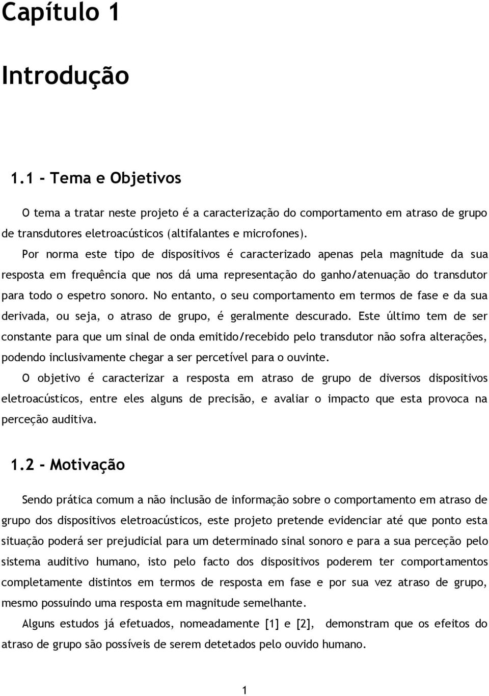 No entanto, o seu comportamento em termos de fase e da sua derivada, ou seja, o atraso de grupo, é geralmente descurado.