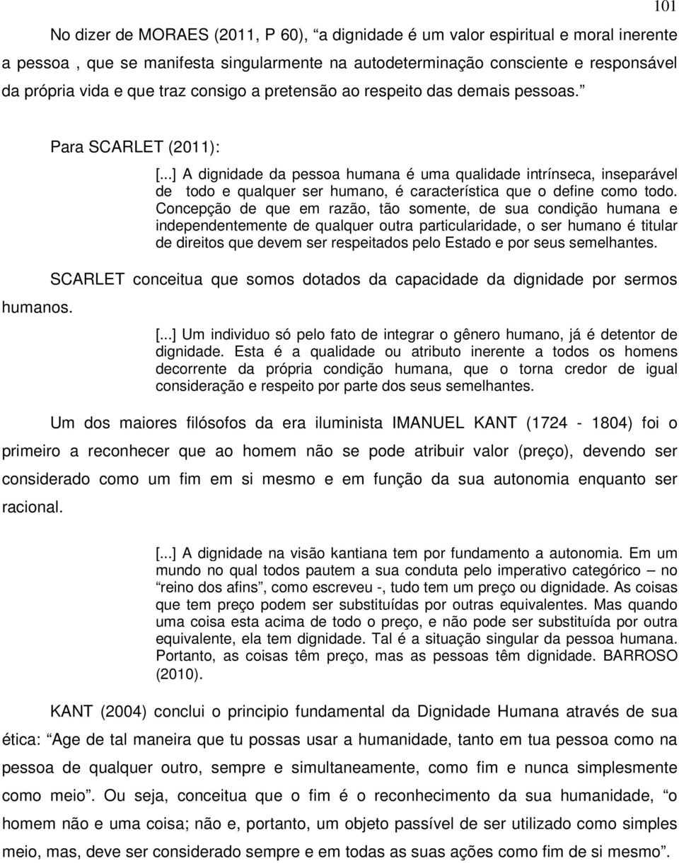 ..] A dignidade da pessoa humana é uma qualidade intrínseca, inseparável de todo e qualquer ser humano, é característica que o define como todo.