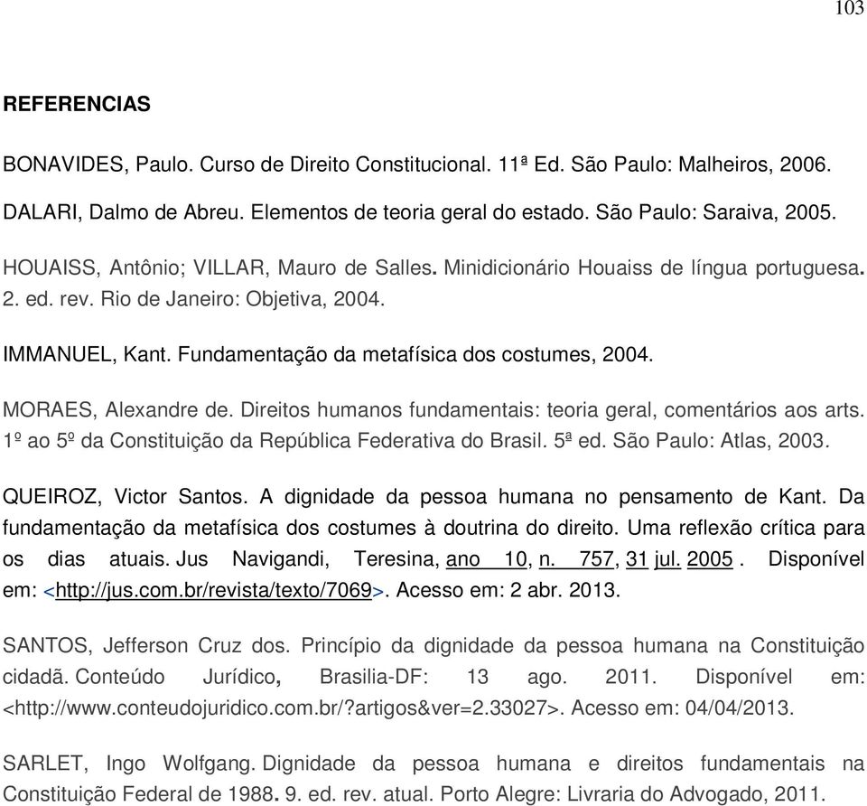 MORAES, Alexandre de. Direitos humanos fundamentais: teoria geral, comentários aos arts. 1º ao 5º da Constituição da República Federativa do Brasil. 5ª ed. São Paulo: Atlas, 2003.