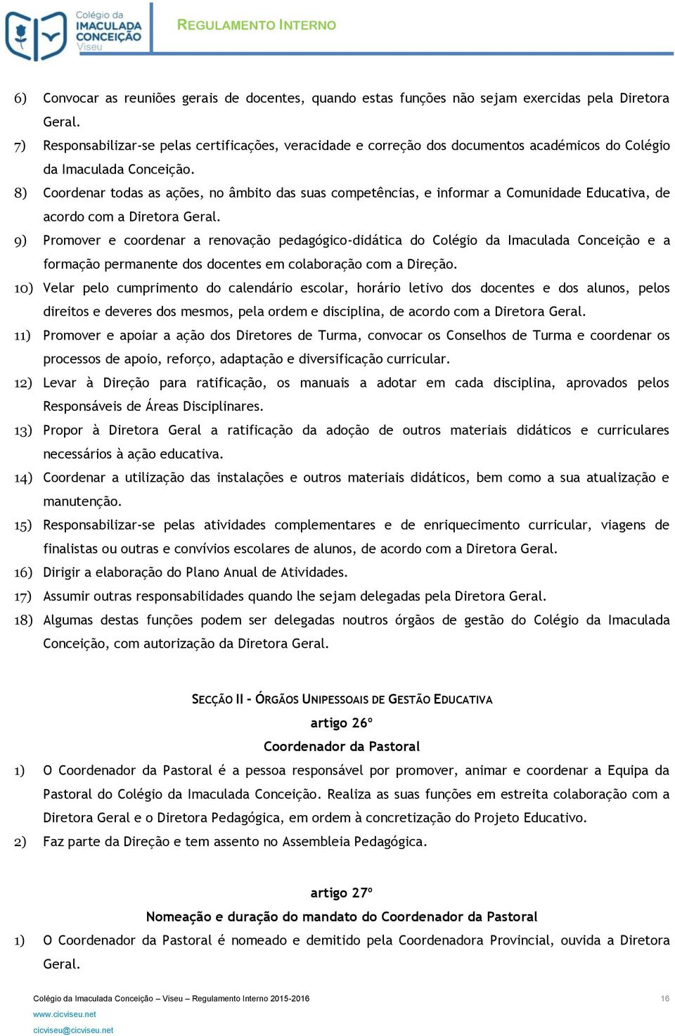 8) Coordenar todas as ações, no âmbito das suas competências, e informar a Comunidade Educativa, de acordo com a Diretora Geral.