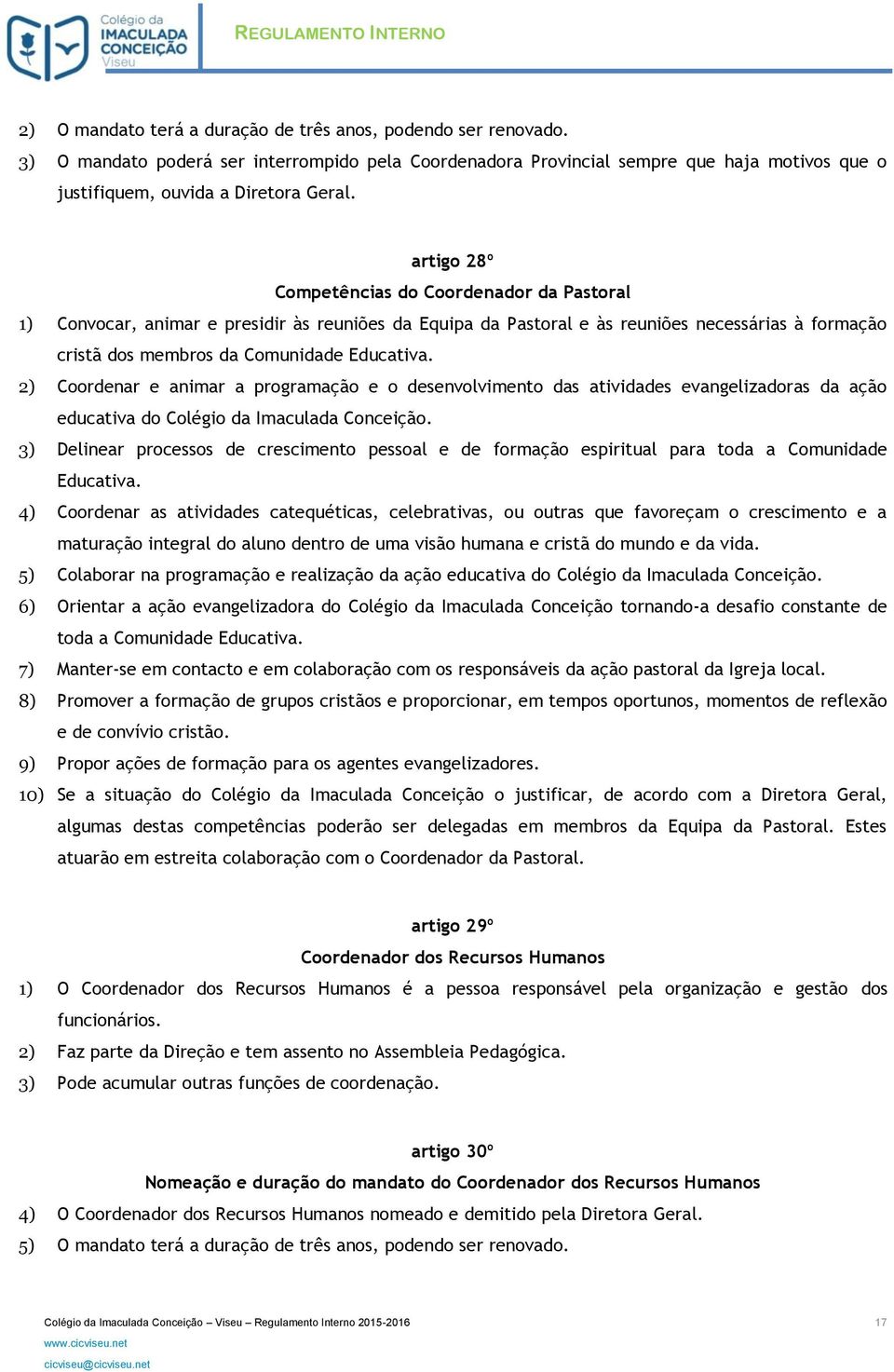 2) Coordenar e animar a programação e o desenvolvimento das atividades evangelizadoras da ação educativa do Colégio da Imaculada Conceição.