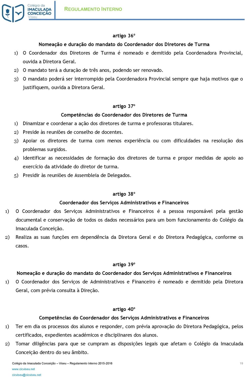 artigo 37º Competências do Coordenador dos Diretores de Turma 1) Dinamizar e coordenar a ação dos diretores de turma e professoras titulares. 2) Preside às reuniões de conselho de docentes.