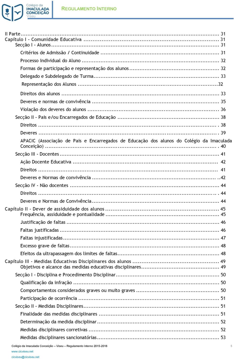 .. 35 Violação dos deveres do alunos.... 36 Secção II - Pais e/ou Encarregados de Educação... 38 Direitos.... 38 Deveres.