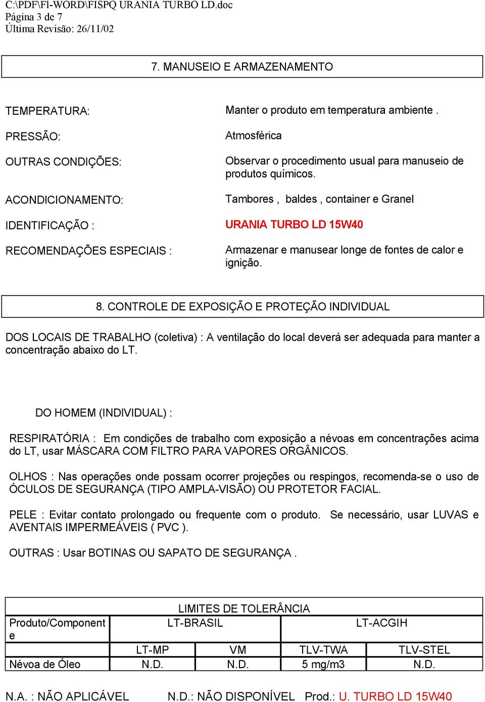 CONTROLE DE EXPOSIÇÃO E PROTEÇÃO INDIVIDUAL DOS LOCAIS DE TRABALHO (coletiva) : A ventilação do local deverá ser adequada para manter a concentração abaixo do LT.