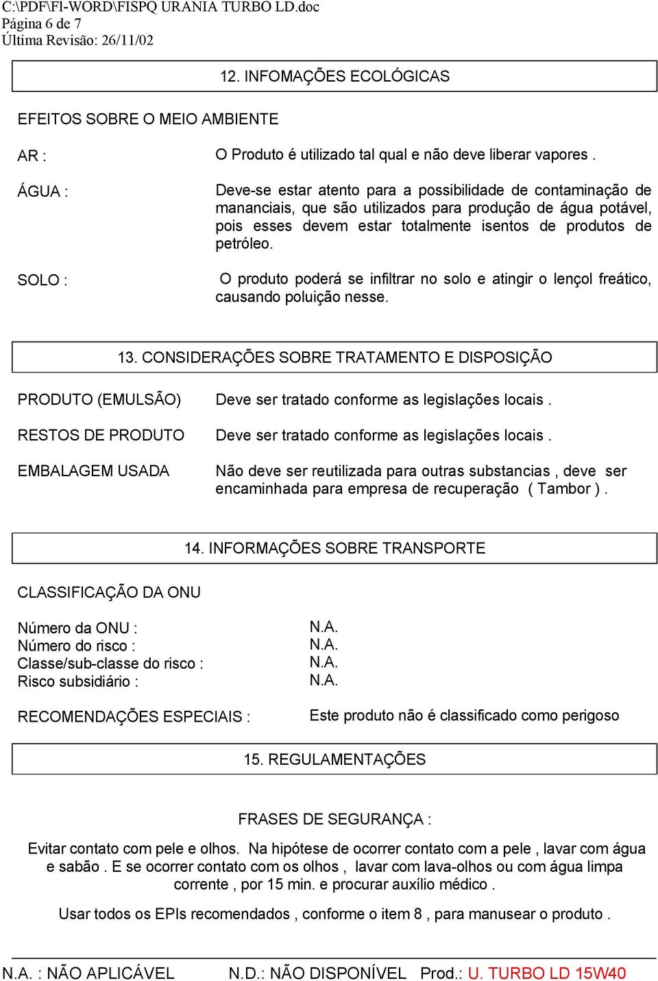 O produto poderá se infiltrar no solo e atingir o lençol freático, causando poluição nesse. 13.