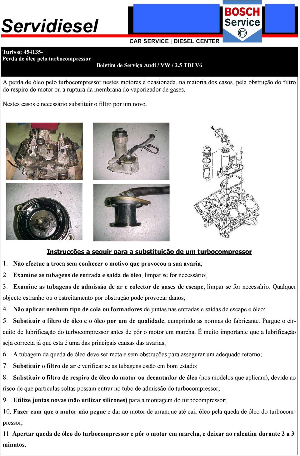 do filtro do respiro do motor ou a ruptura da membrana do vaporizador de gases.