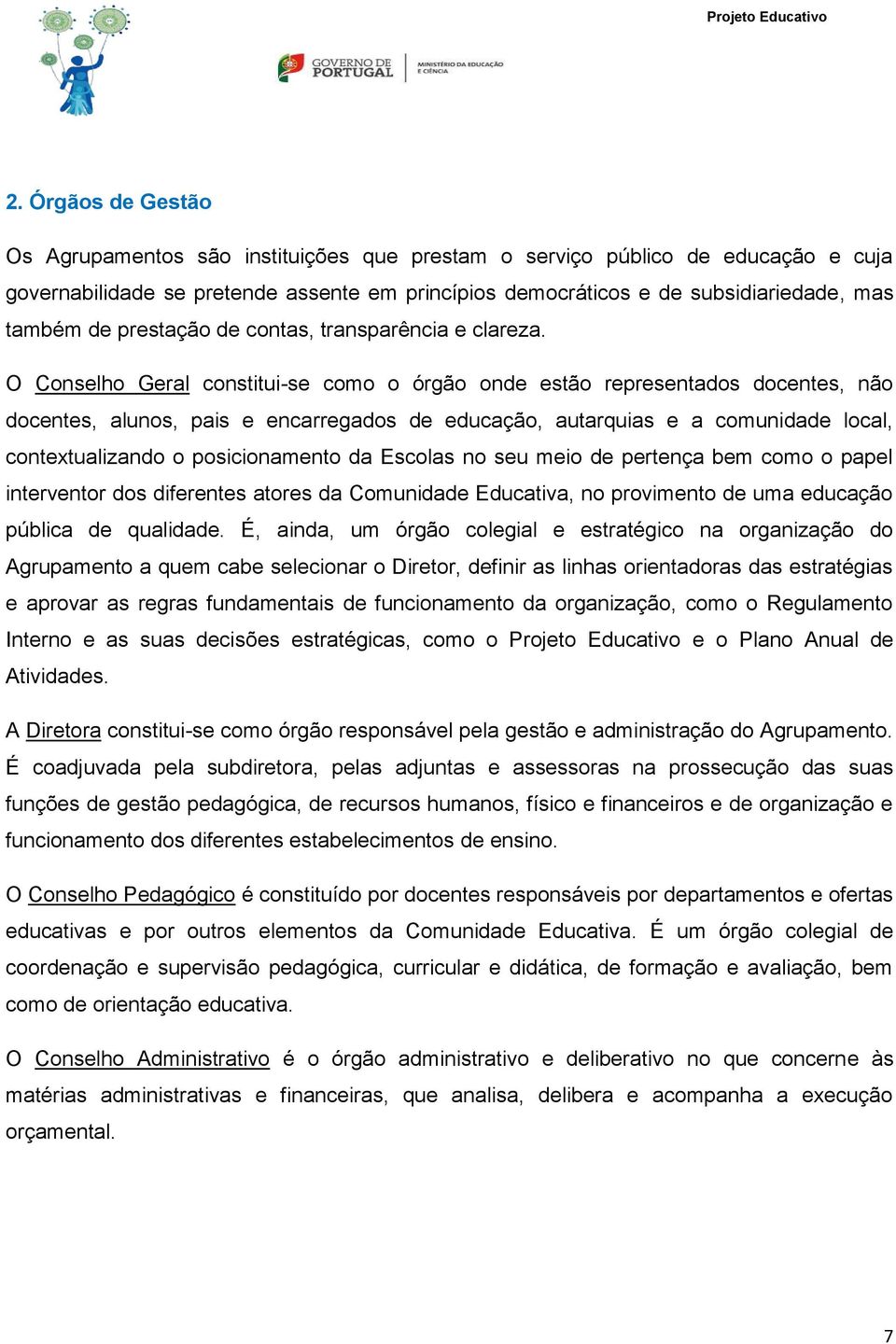 O Conselho Geral constitui-se como o órgão onde estão representados docentes, não docentes, alunos, pais e encarregados de educação, autarquias e a comunidade local, contextualizando o posicionamento