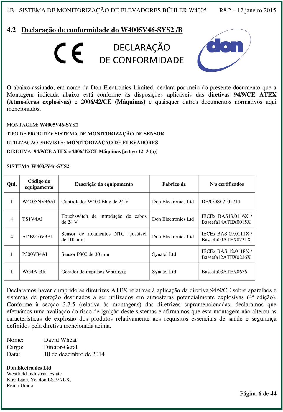 MONTAGEM: W4005V46-SYS2 TIPO DE PRODUTO: SISTEMA DE MONITORIZAÇÃO DE SENSOR UTILIZAÇÃO PREVISTA: MONITORIZAÇÃO DE ELEVADORES DIRETIVA: 94/9/CE ATEX e 2006/42/CE Máquinas [artigo 12, 3 (a)] SISTEMA