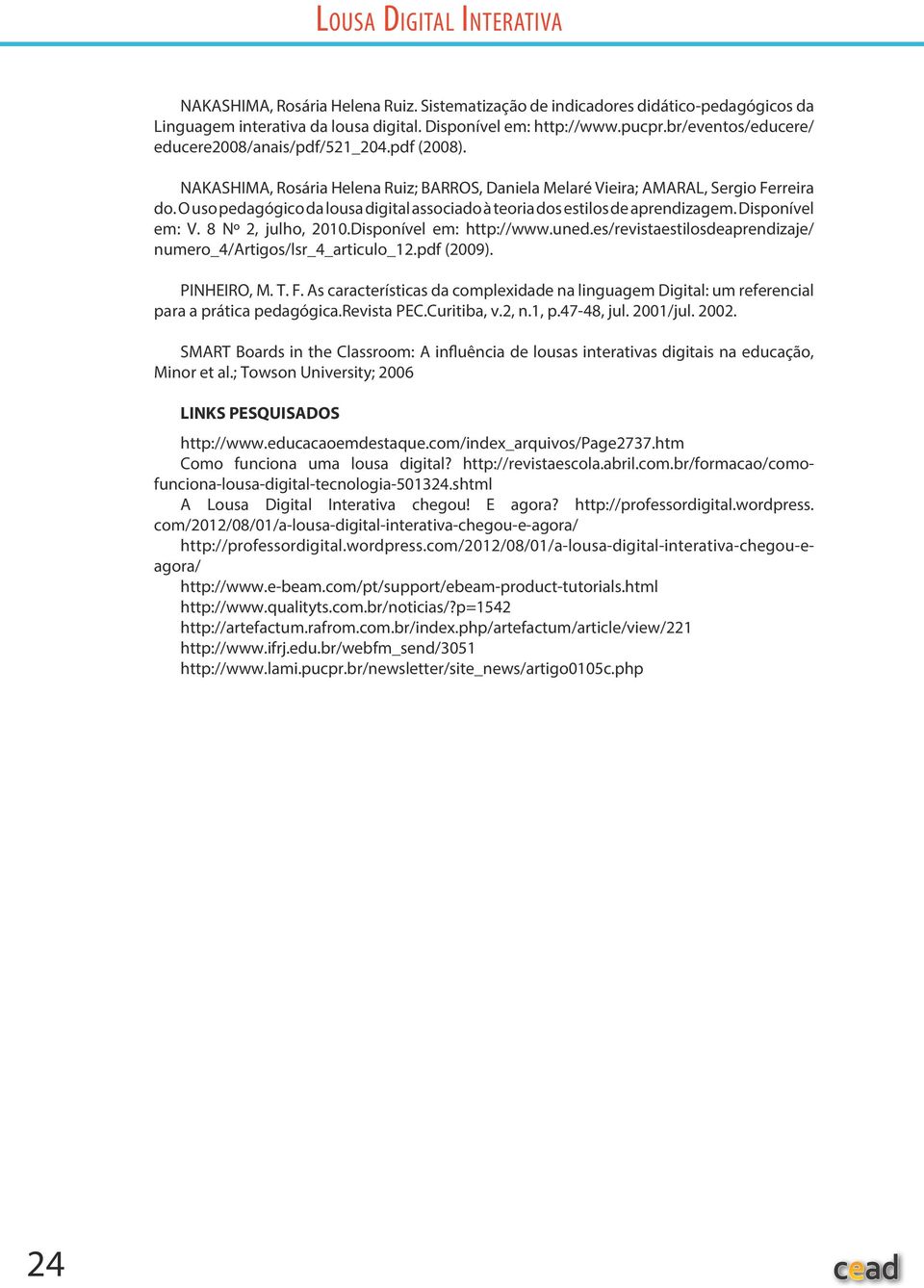 O uso pedagógico da lousa digital associado à teoria dos estilos de aprendizagem. Disponível em: V. 8 Nº 2, julho, 2010.Disponível em: http://www.uned.