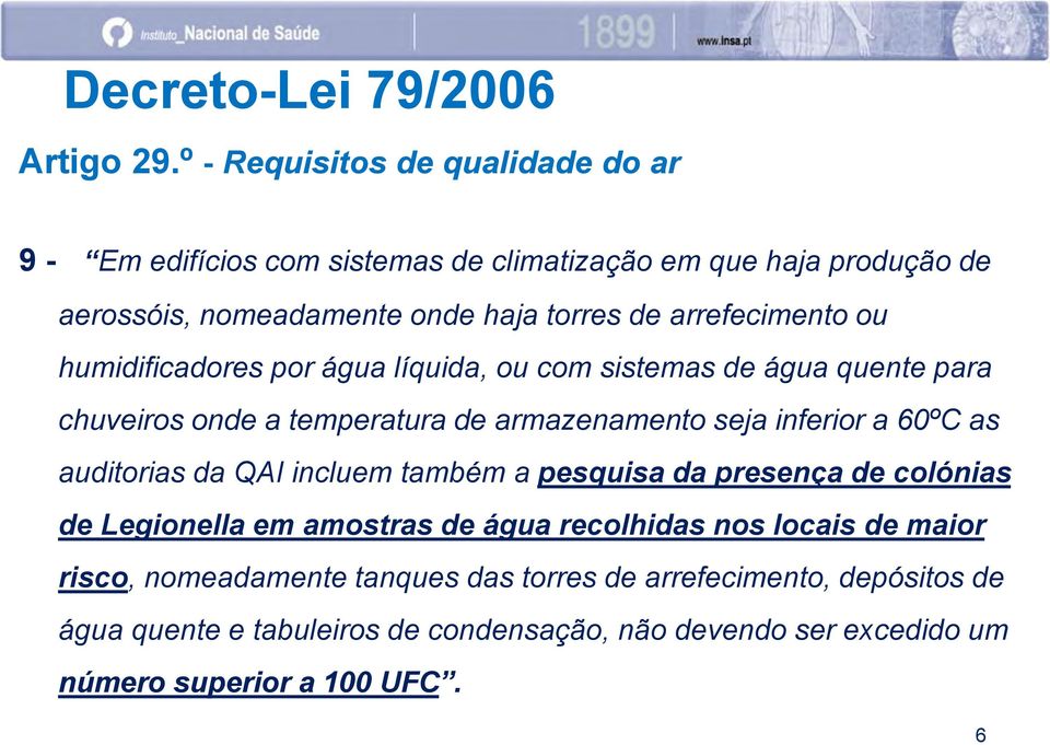 arrefecimento ou humidificadores por água líquida, ou com sistemas de água quente para chuveiros onde a temperatura de armazenamento seja inferior a 60ºC as