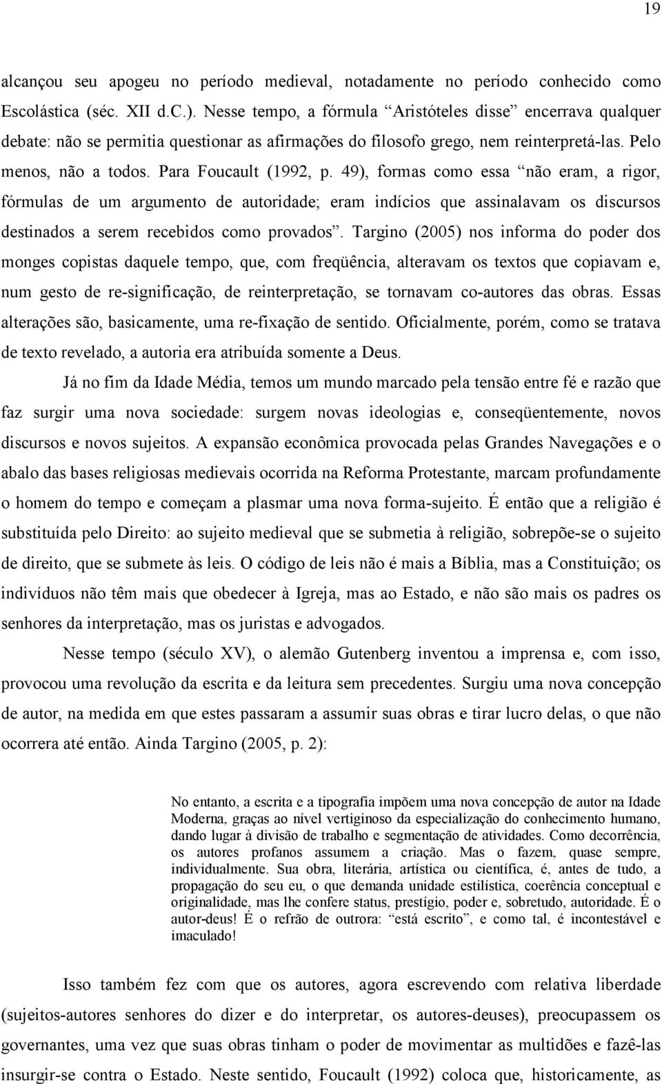 49), formas como essa não eram, a rigor, fórmulas de um argumento de autoridade; eram indícios que assinalavam os discursos destinados a serem recebidos como provados.