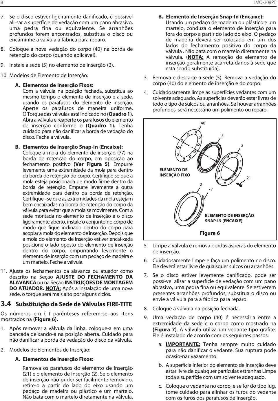 Instale a sede (5) no elemento de inserção (2). 10. Modelos de Elemento de Inserção: A.