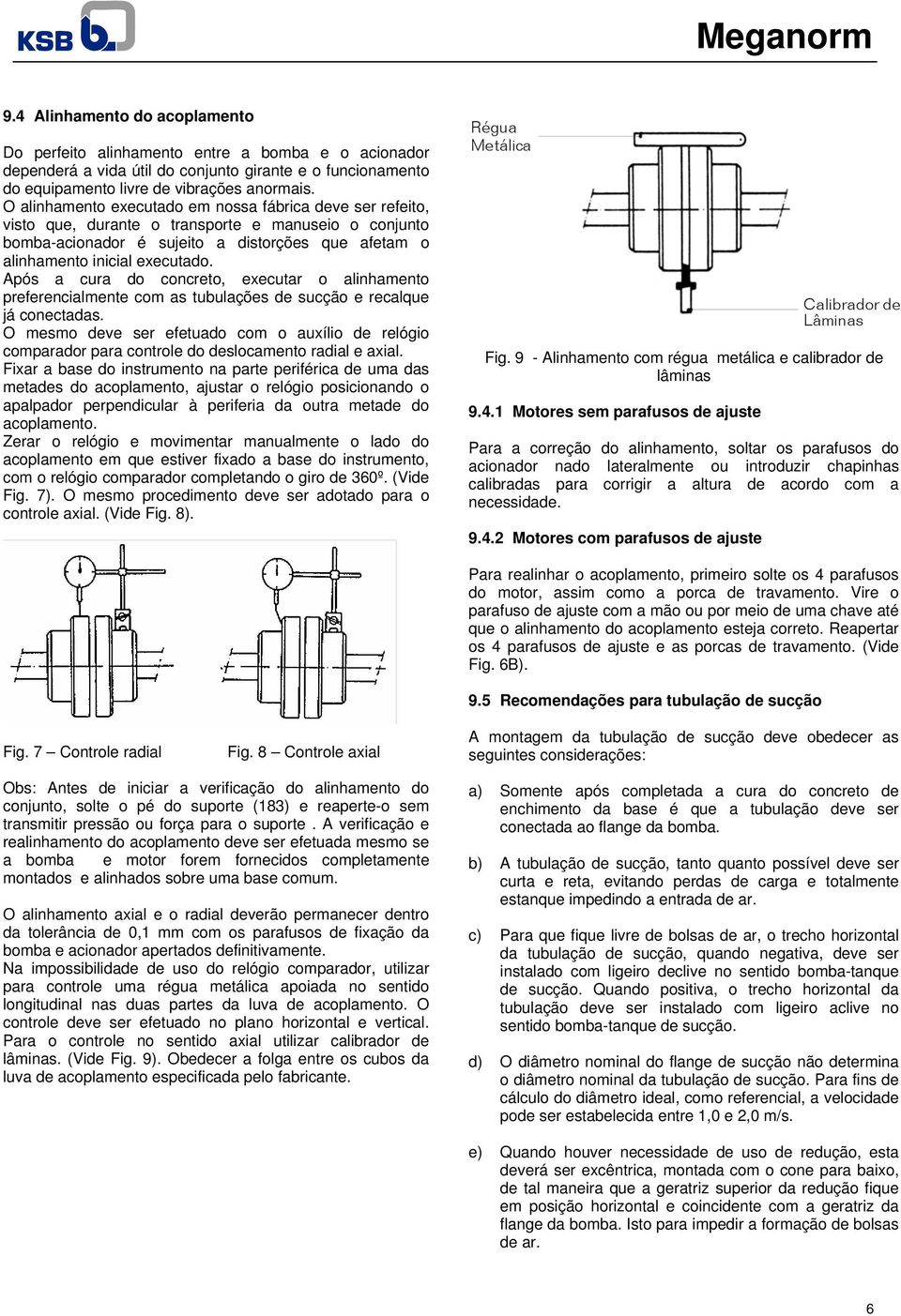 Após a cura do concreto, executar o alinhamento preferencialmente com as tubulações de sucção e recalque já conectadas.