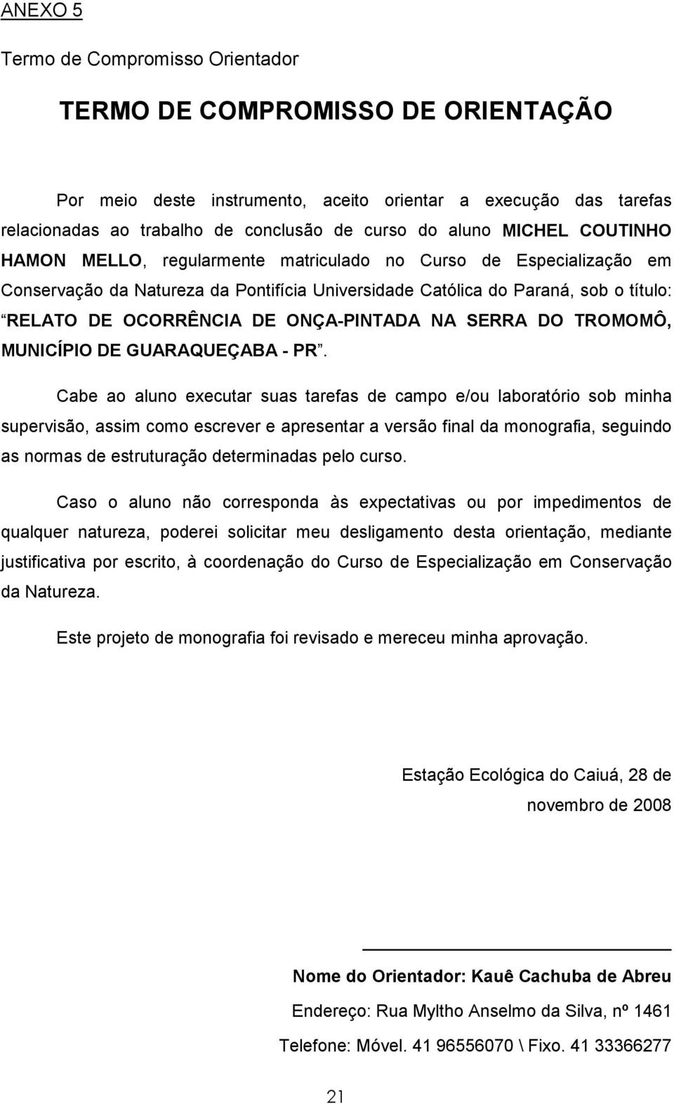 ONÇA-PINTADA NA SERRA DO TROMOMÔ, MUNICÍPIO DE GUARAQUEÇABA - PR.
