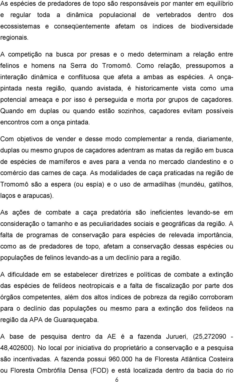 Como relação, pressupomos a interação dinâmica e conflituosa que afeta a ambas as espécies.