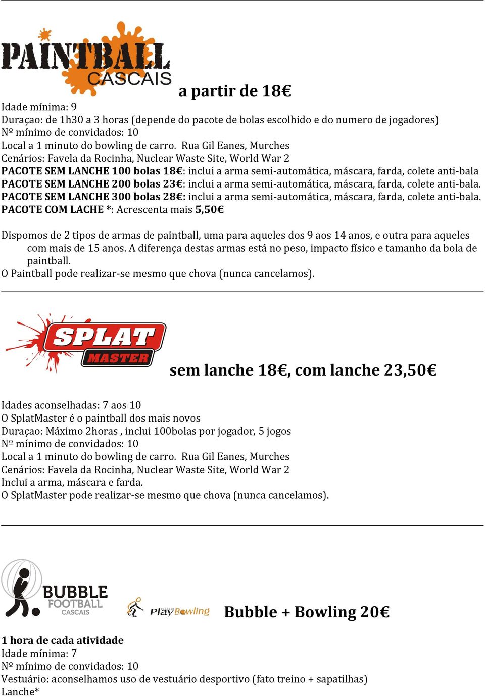 LANCHE 200 bolas 23 : inclui a arma semi- automática, máscara, farda, colete anti- bala. PACOTE SEM LANCHE 300 bolas 28 : inclui a arma semi- automática, máscara, farda, colete anti- bala.