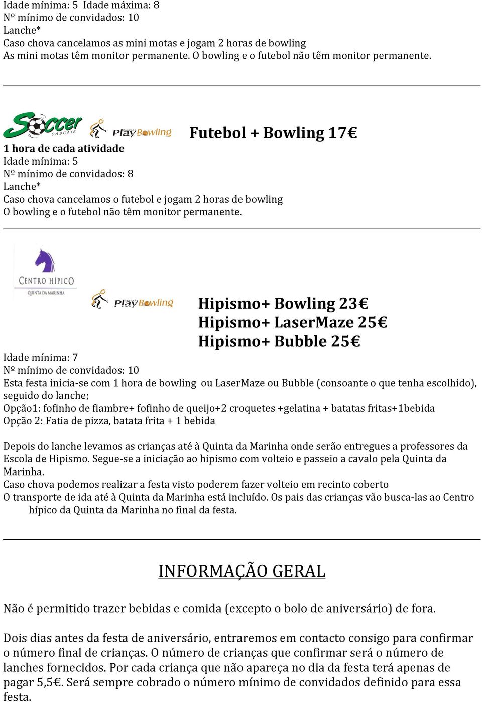 Hipismo+ Bowling 23 Hipismo+ LaserMaze 25 Hipismo+ Bubble 25 Esta festa inicia- se com 1 hora de bowling ou LaserMaze ou Bubble (consoante o que tenha escolhido), seguido do lanche; Opção1: fofinho