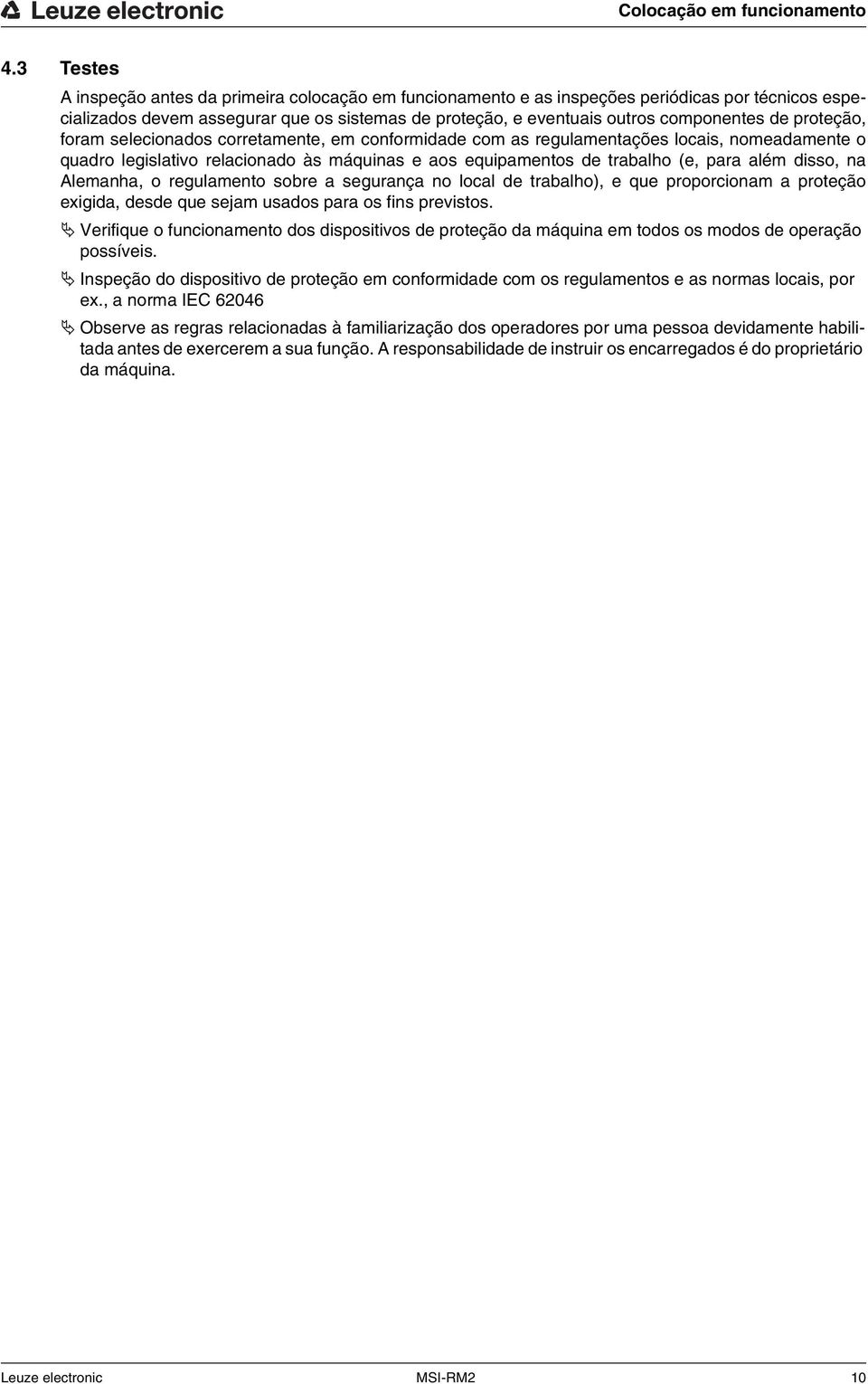 proteção, foram selecionados corretamente, em conformidade com as regulamentações locais, nomeadamente o quadro legislativo relacionado às máquinas e aos equipamentos de trabalho (e, para além disso,