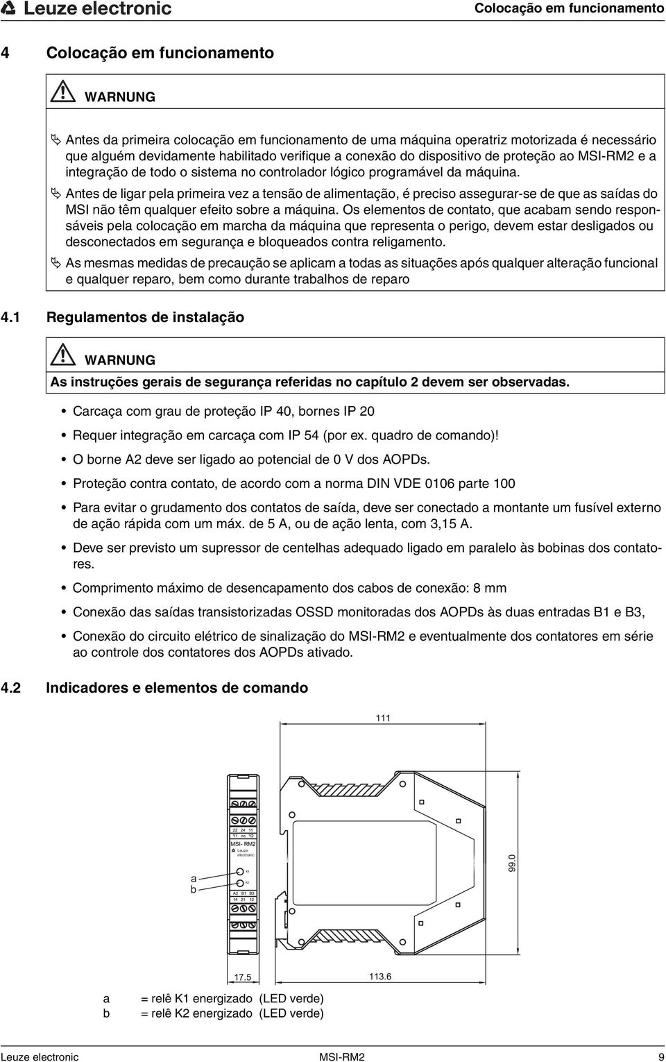 Antes de ligar pela primeira vez a tensão de alimentação, é preciso assegurar-se de que as saídas do MSI não têm qualquer efeito sobre a máquina.