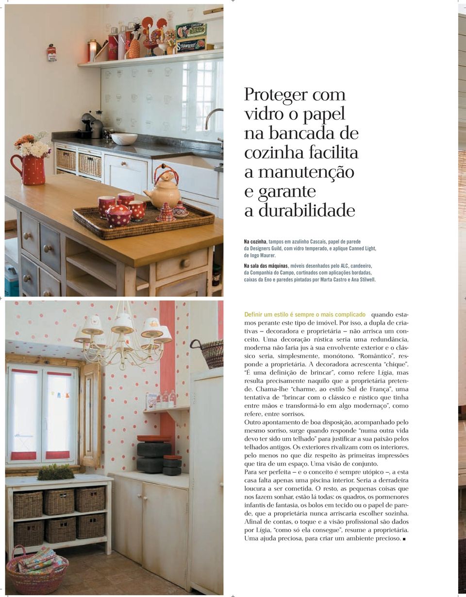 Na sala das máquinas, móveis desenhados pelo ALC, candeeiro, da Companhia do Campo, cortinados com aplicações bordadas, caixas da Eno e paredes pintadas por Marta Castro e Ana Stilwell.