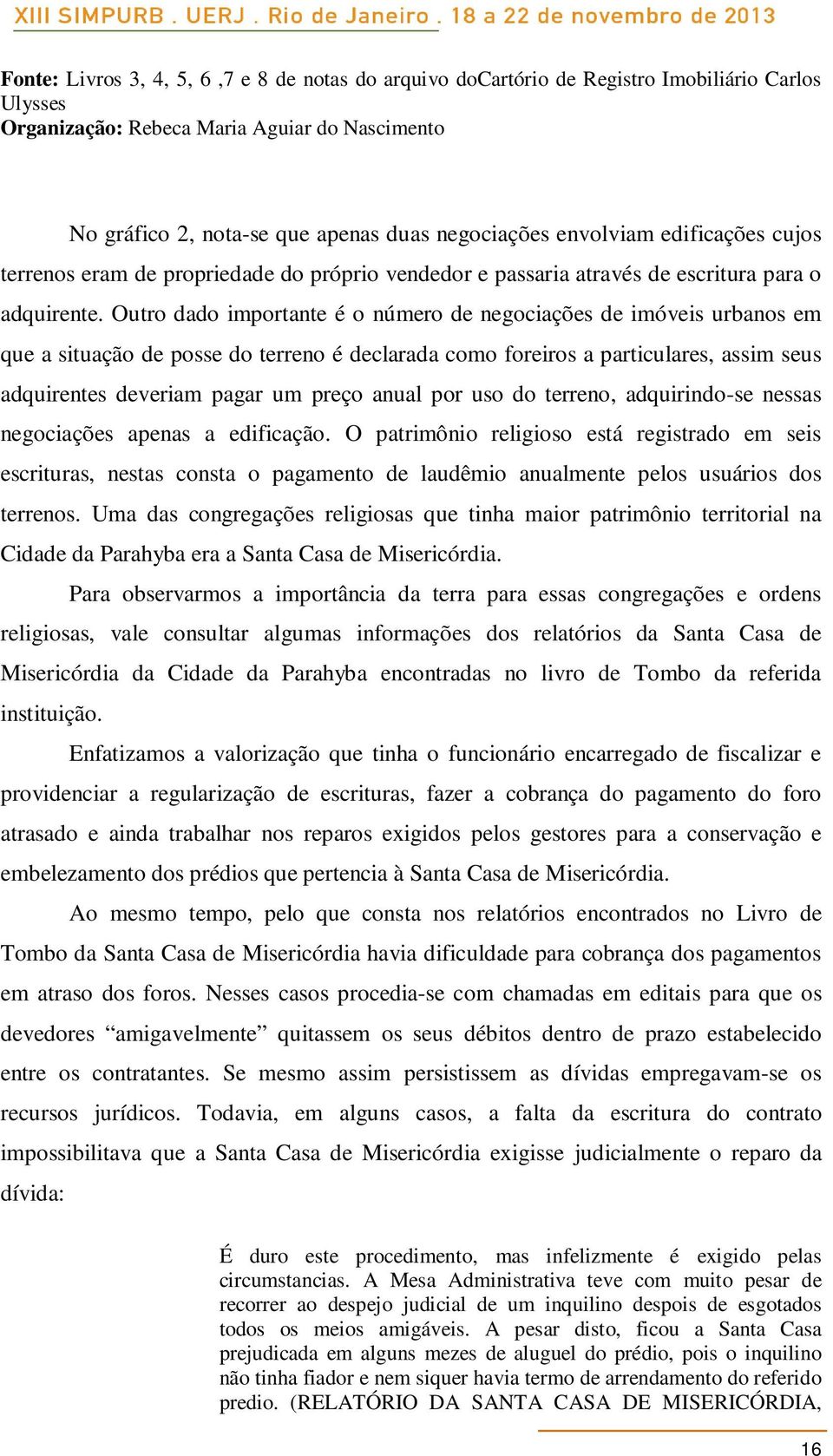 Outro dado importante é o número de negociações de imóveis urbanos em que a situação de posse do terreno é declarada como foreiros a particulares, assim seus adquirentes deveriam pagar um preço anual