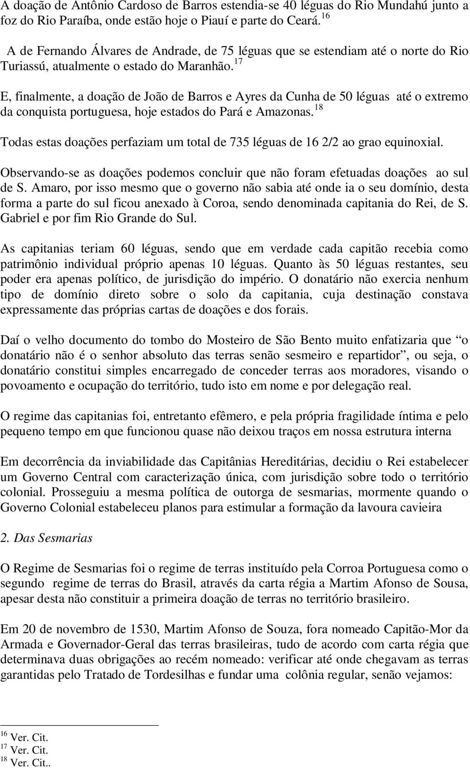 17 E, finalmente, a doação de João de Barros e Ayres da Cunha de 50 léguas até o extremo da conquista portuguesa, hoje estados do Pará e Amazonas.