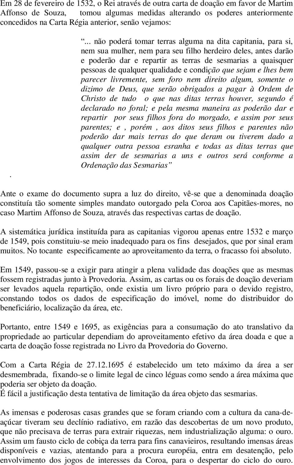 ... não poderá tomar terras alguma na dita capitania, para si, nem sua mulher, nem para seu filho herdeiro deles, antes darão e poderão dar e repartir as terras de sesmarias a quaisquer pessoas de