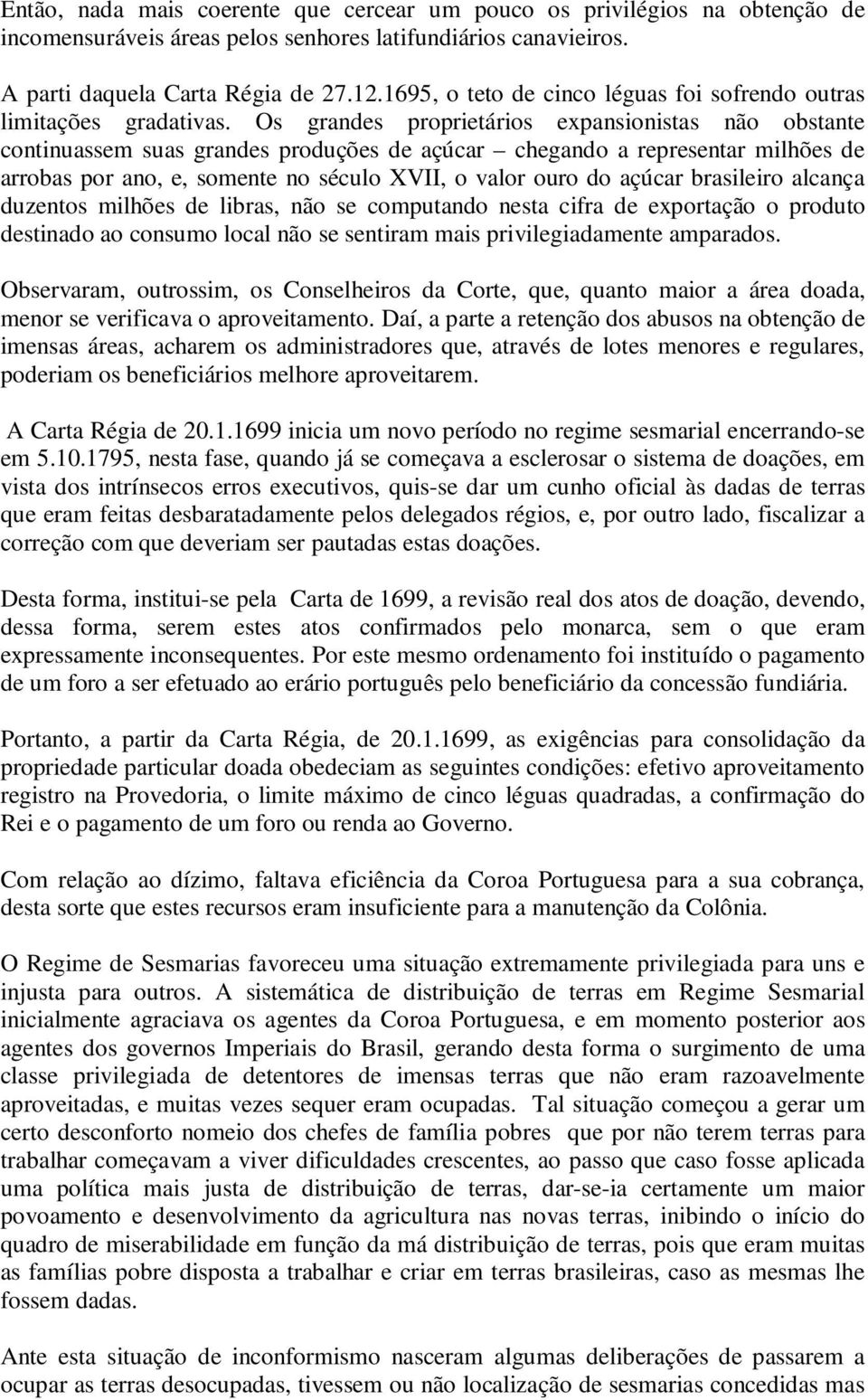 Os grandes proprietários expansionistas não obstante continuassem suas grandes produções de açúcar chegando a representar milhões de arrobas por ano, e, somente no século XVII, o valor ouro do açúcar