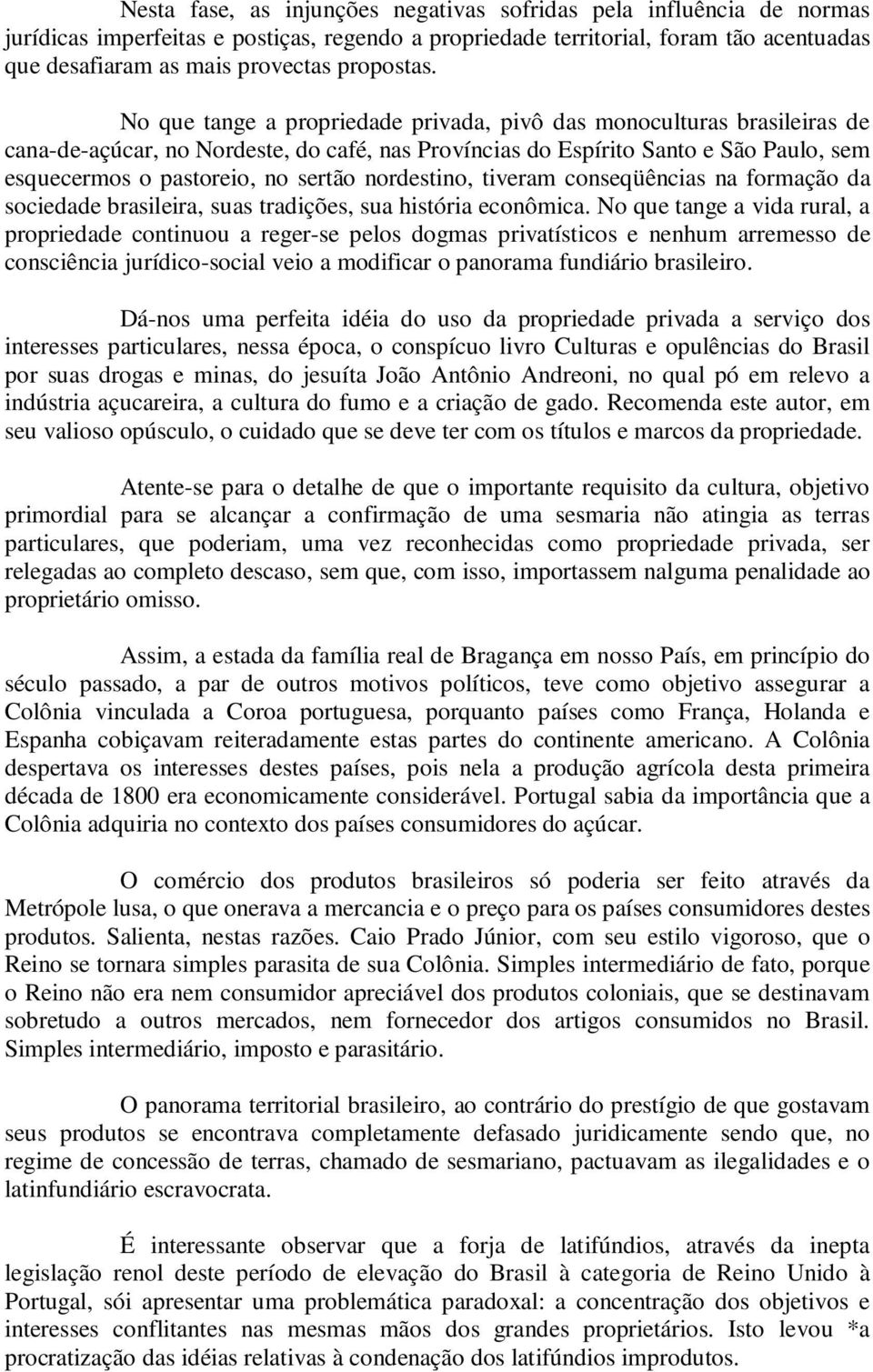 No que tange a propriedade privada, pivô das monoculturas brasileiras de cana-de-açúcar, no Nordeste, do café, nas Províncias do Espírito Santo e São Paulo, sem esquecermos o pastoreio, no sertão