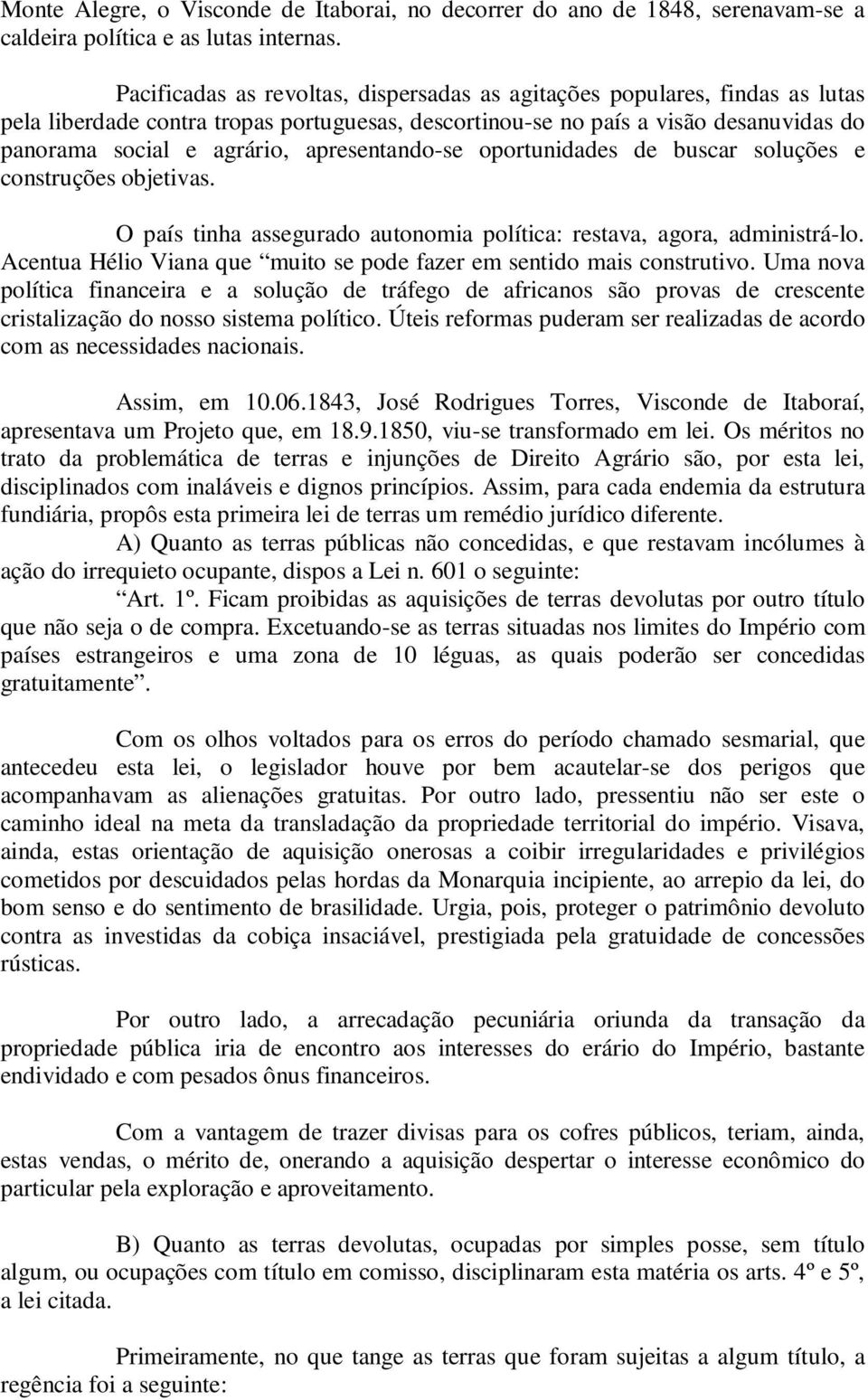 apresentando-se oportunidades de buscar soluções e construções objetivas. O país tinha assegurado autonomia política: restava, agora, administrá-lo.