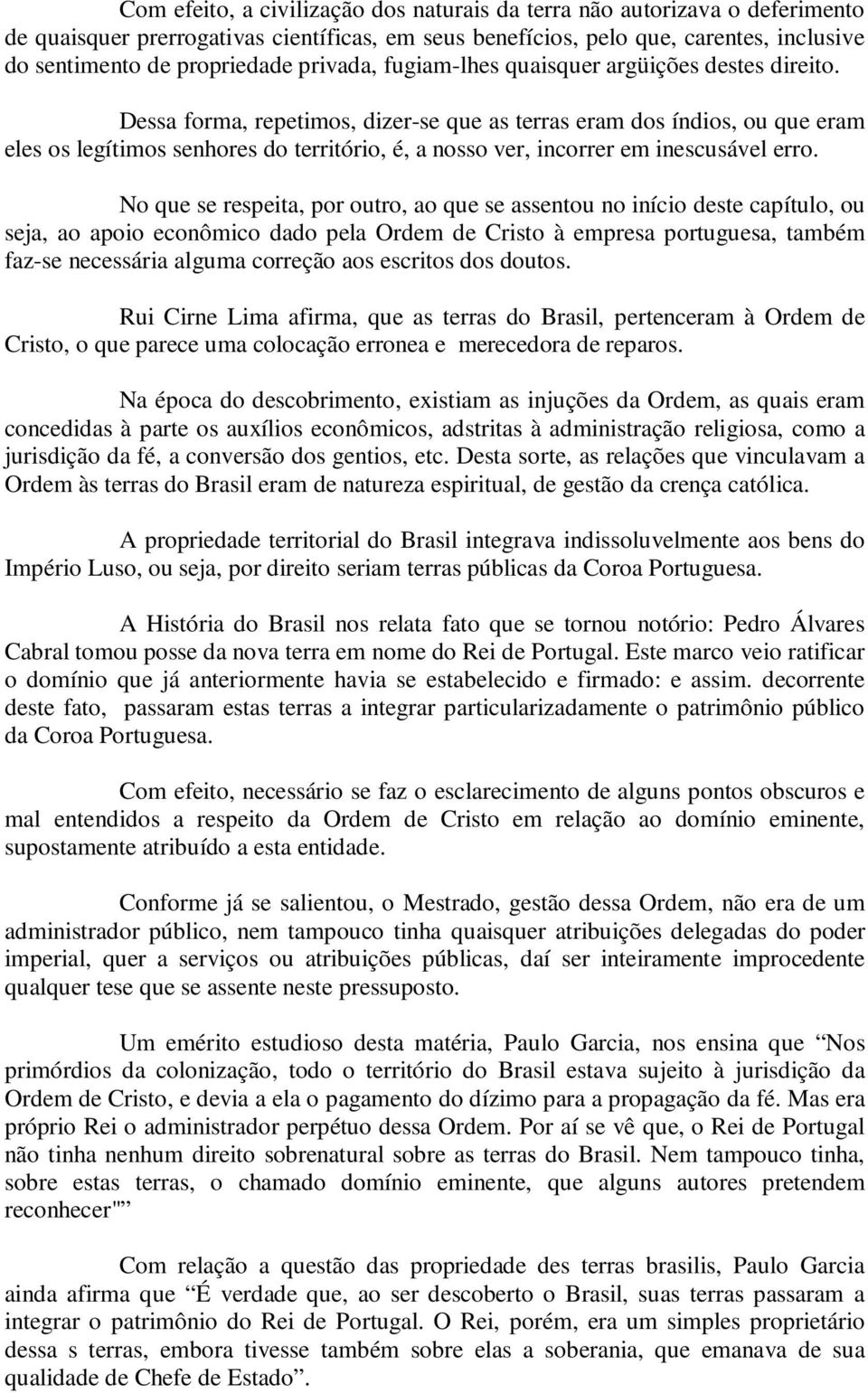 Dessa forma, repetimos, dizer-se que as terras eram dos índios, ou que eram eles os legítimos senhores do território, é, a nosso ver, incorrer em inescusável erro.