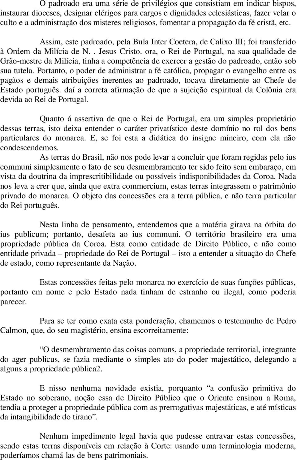 ora, o Rei de Portugal, na sua qualidade de Grão-mestre da Milícia, tinha a competência de exercer a gestão do padroado, então sob sua tutela.