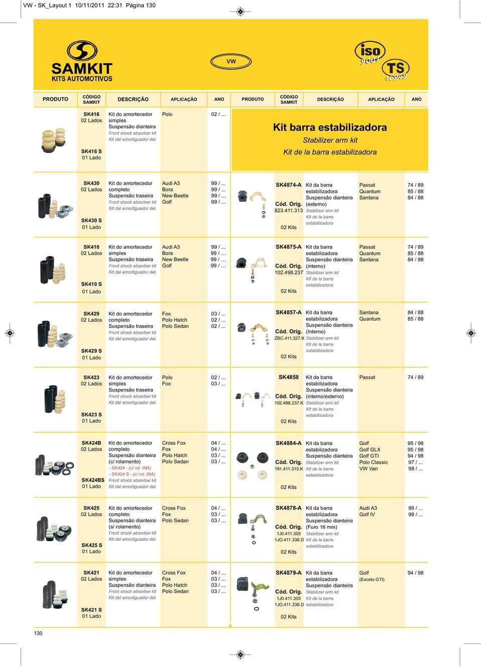 .. SK430 S SK4874-A Kit da barra Passat 74 / 89 Quantum 85 / 88 Santana 84 / 88 (externo) 823.411.313 SK410 Kit do amortecedor Audi A3 99 /.