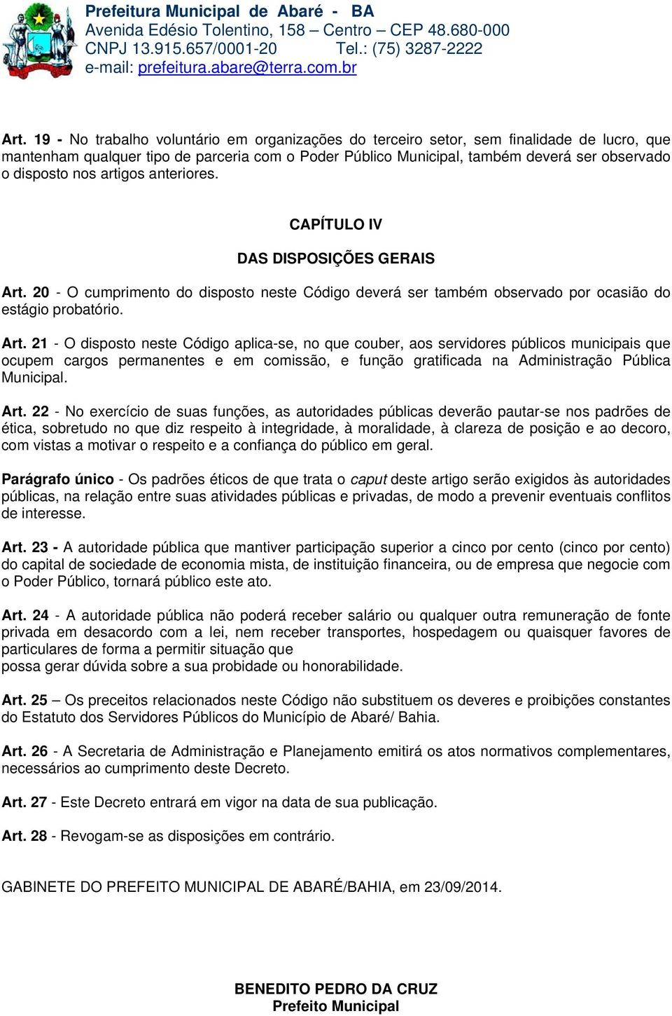 20 - O cumprimento do disposto neste Código deverá ser também observado por ocasião do estágio probatório. Art.