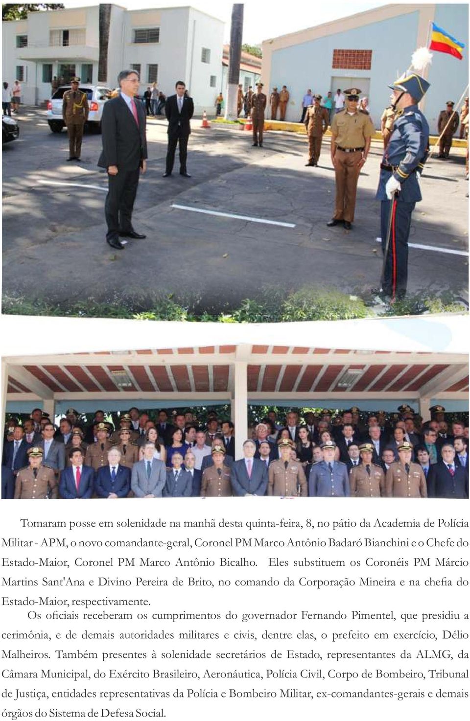 Eles substituem os Coronéis PM Márcio Martins Sant'Ana e Divino Pereira de Brito, no comando da Corporação Mineira e na chefia do Estado-Maior, respectivamente.