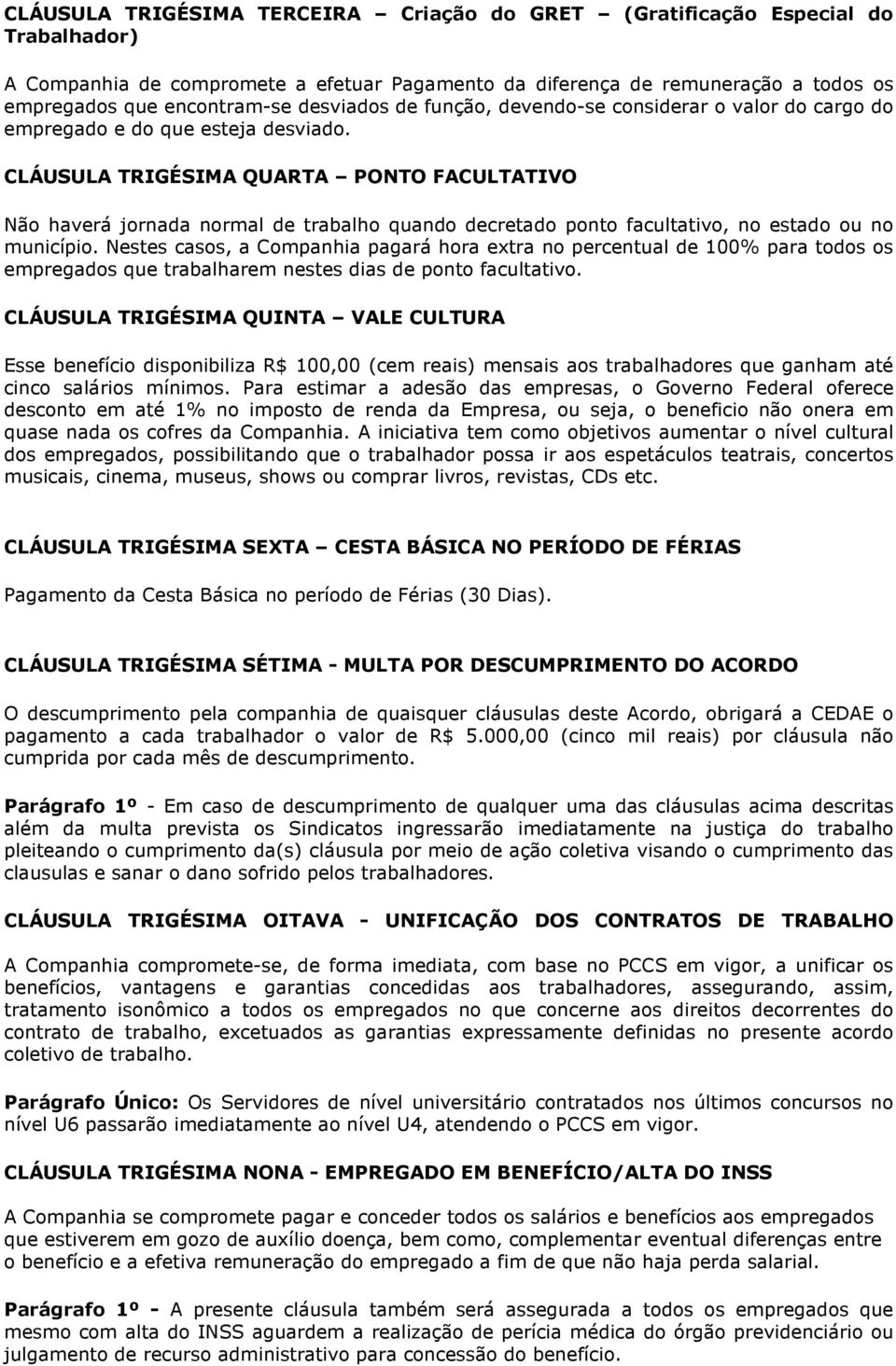 CLÁUSULA TRIGÉSIMA QUARTA PONTO FACULTATIVO Não haverá jornada normal de trabalho quando decretado ponto facultativo, no estado ou no município.