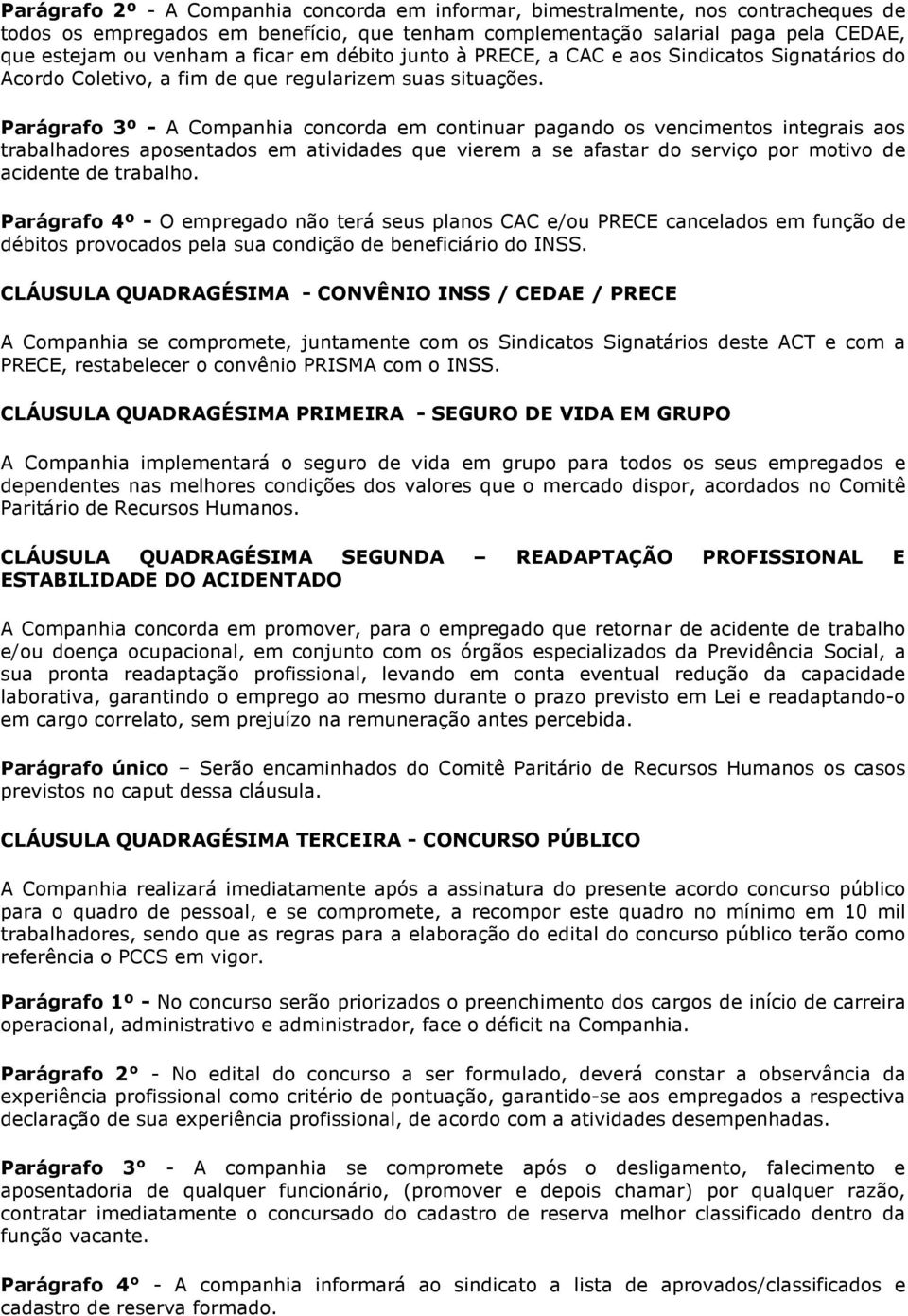 Parágrafo 3º - A Companhia concorda em continuar pagando os vencimentos integrais aos trabalhadores aposentados em atividades que vierem a se afastar do serviço por motivo de acidente de trabalho.