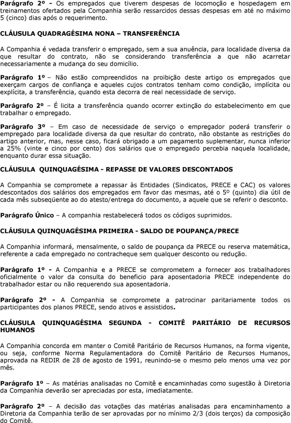 CLÁUSULA QUADRAGÉSIMA NONA TRANSFERÊNCIA A Companhia é vedada transferir o empregado, sem a sua anuência, para localidade diversa da que resultar do contrato, não se considerando transferência a que