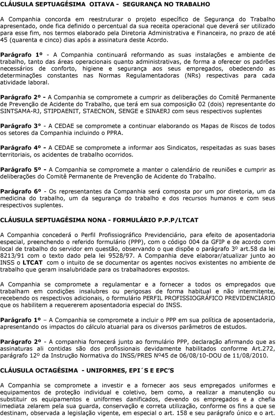 Parágrafo 1º - A Companhia continuará reformando as suas instalações e ambiente de trabalho, tanto das áreas operacionais quanto administrativas, de forma a oferecer os padrões necessários de