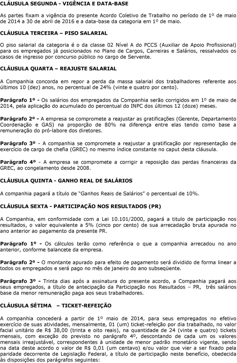 Salários, ressalvados os casos de ingresso por concurso público no cargo de Servente.