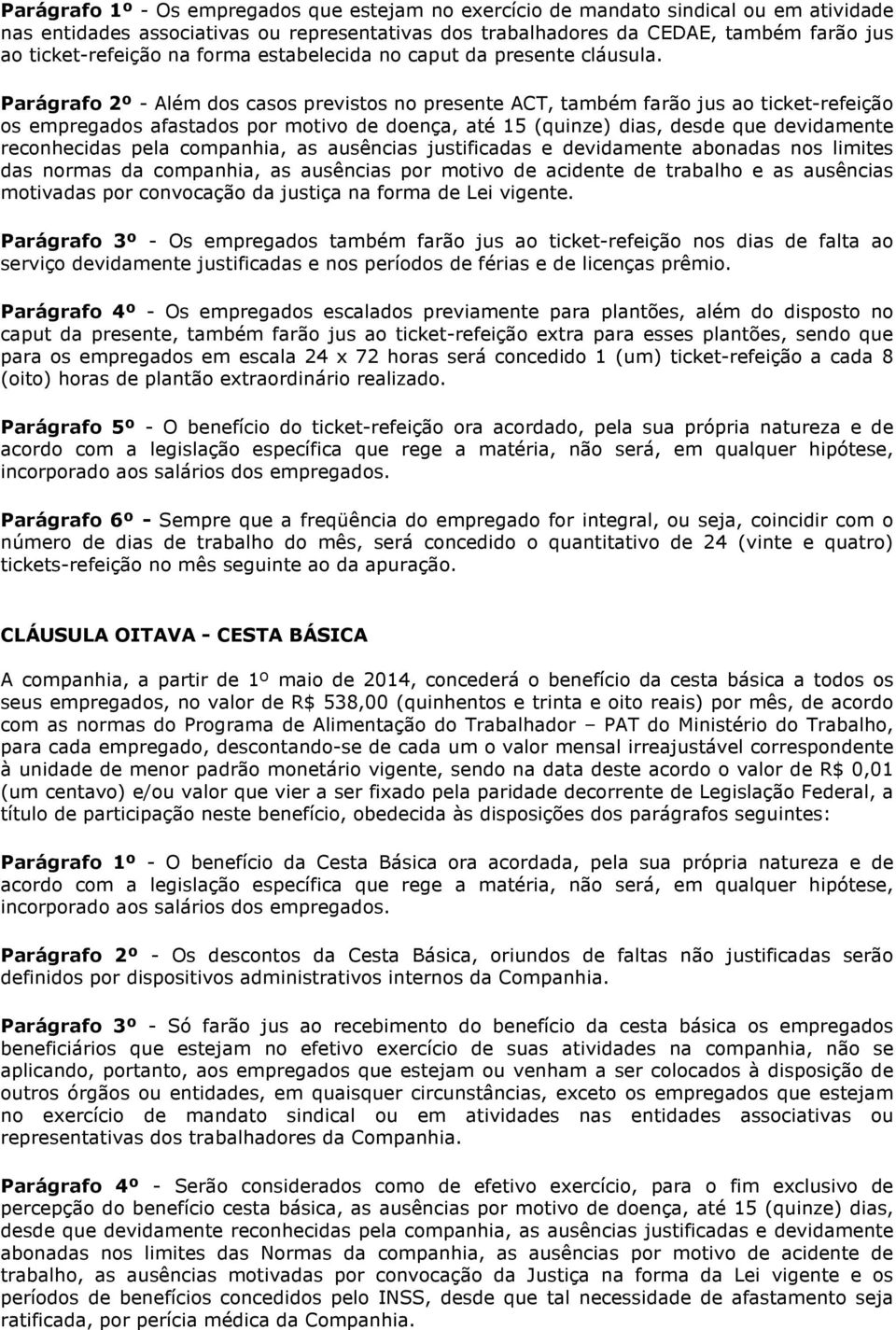 Parágrafo 2º - Além dos casos previstos no presente ACT, também farão jus ao ticket-refeição os empregados afastados por motivo de doença, até 15 (quinze) dias, desde que devidamente reconhecidas