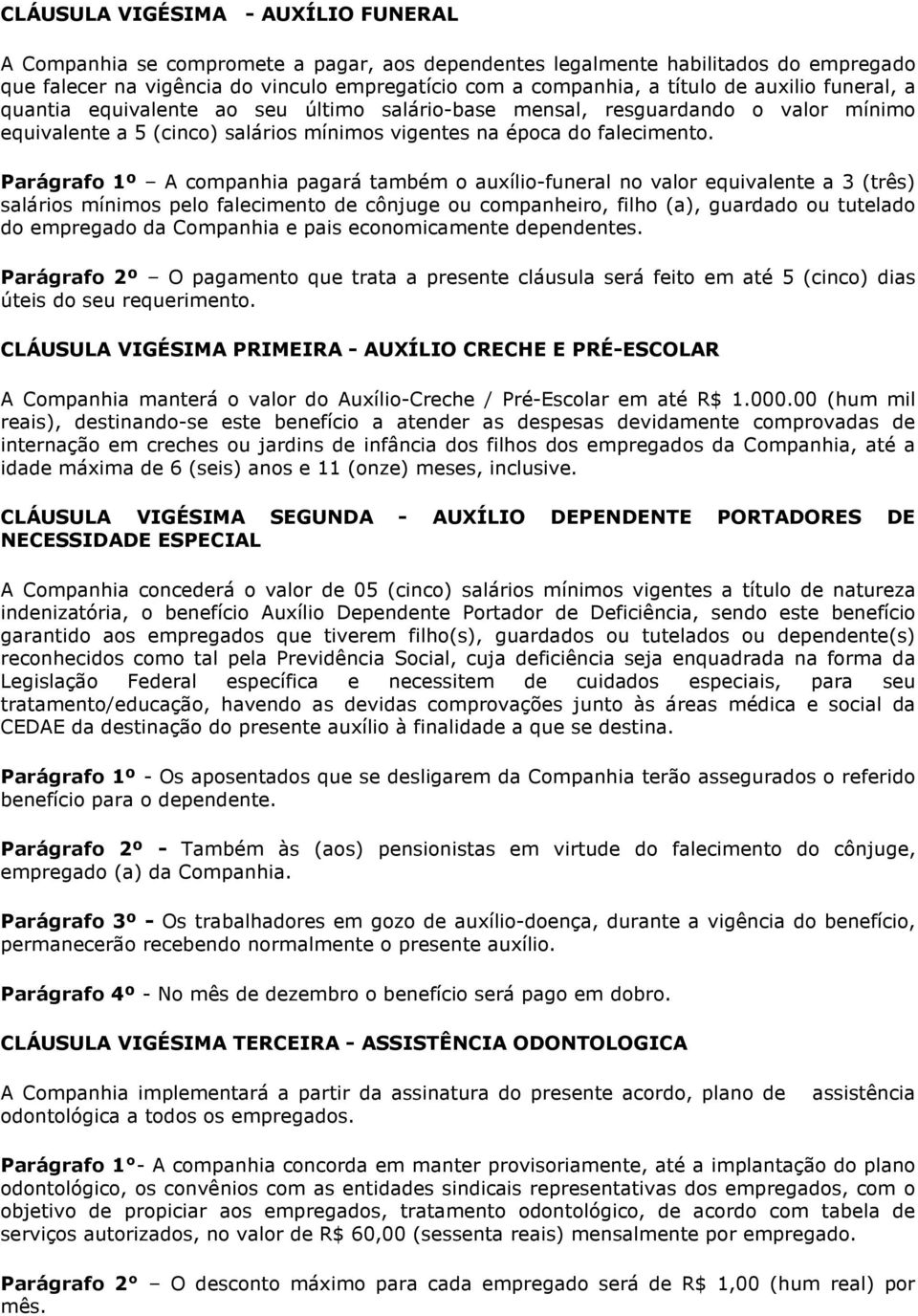 Parágrafo 1º A companhia pagará também o auxílio-funeral no valor equivalente a 3 (três) salários mínimos pelo falecimento de cônjuge ou companheiro, filho (a), guardado ou tutelado do empregado da