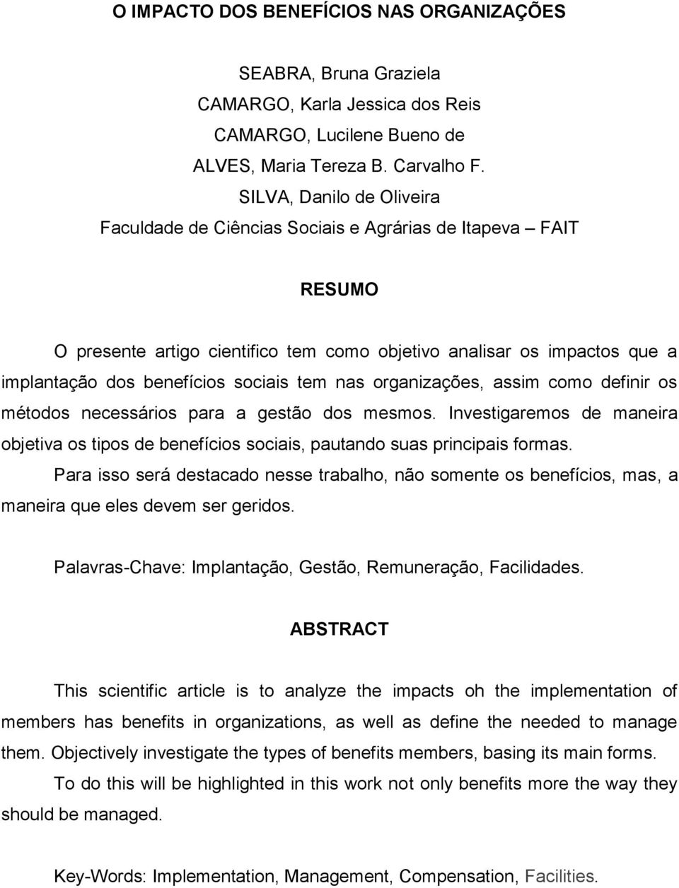 tem nas organizações, assim como definir os métodos necessários para a gestão dos mesmos. Investigaremos de maneira objetiva os tipos de benefícios sociais, pautando suas principais formas.