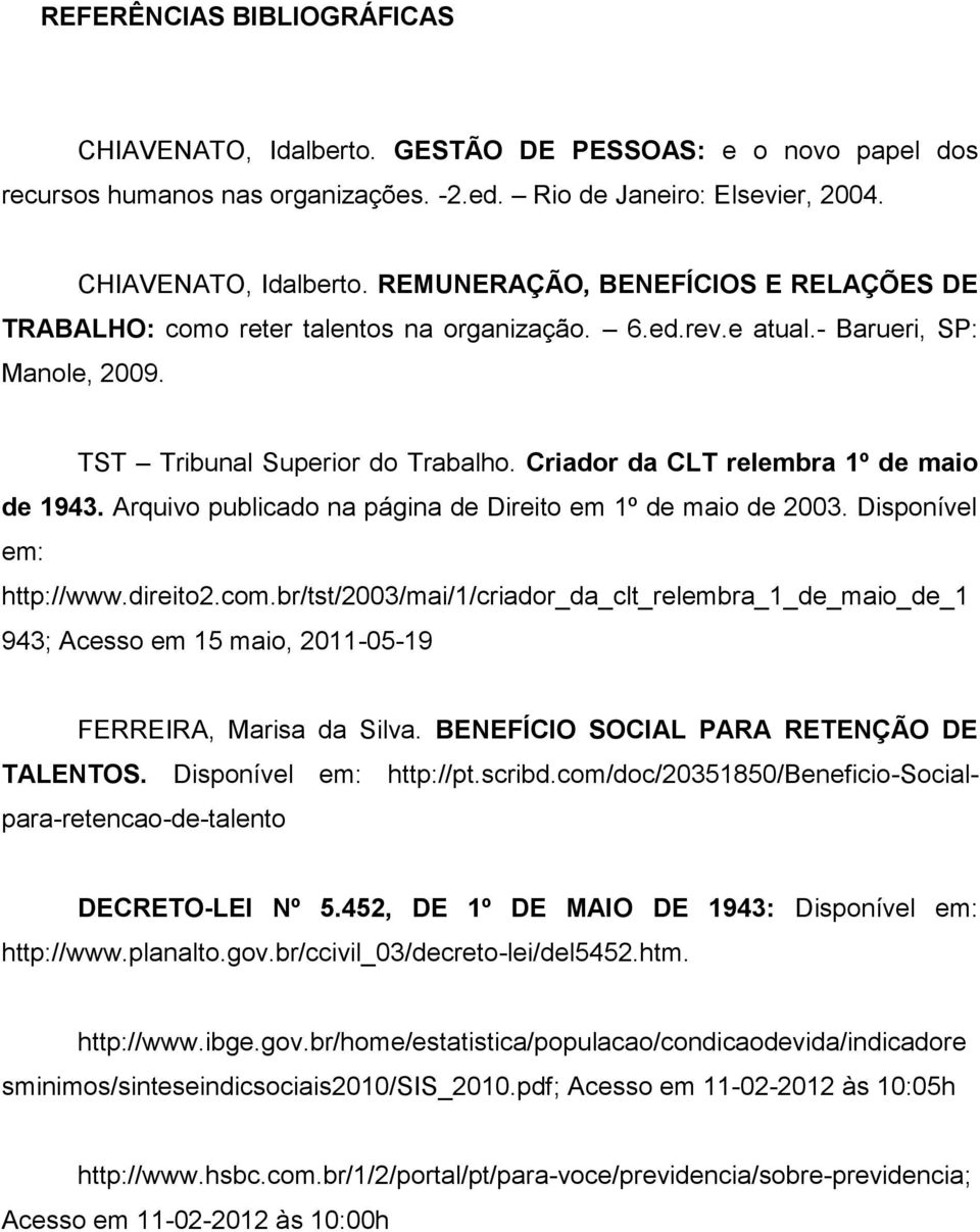 Disponível em: http://www.direito2.com.br/tst/2003/mai/1/criador_da_clt_relembra_1_de_maio_de_1 943; Acesso em 15 maio, 2011-05-19 FERREIRA, Marisa da Silva.