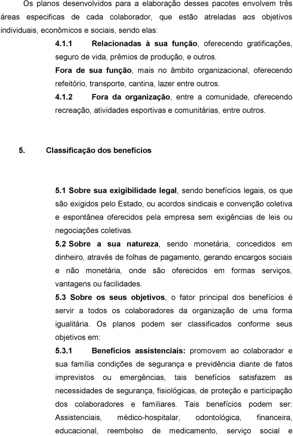 Fora de sua função, mais no âmbito organizacional, oferecendo refeitório, transporte, cantina, lazer entre outros. 4.1.