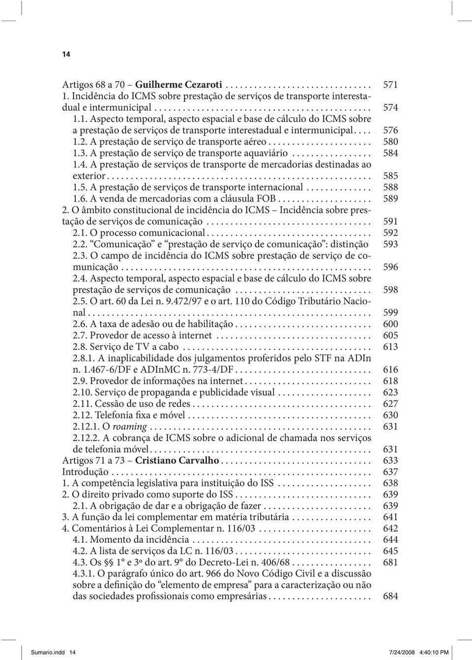 ..................... 580 1.3. A prestação de serviço de transporte aquaviário................. 584 1.4. A prestação de serviços de transporte de mercadorias destinadas ao exterior........................................................ 585 1.